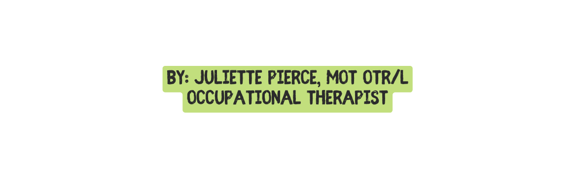 By juliette pierce MOT OTR L occupational therapist